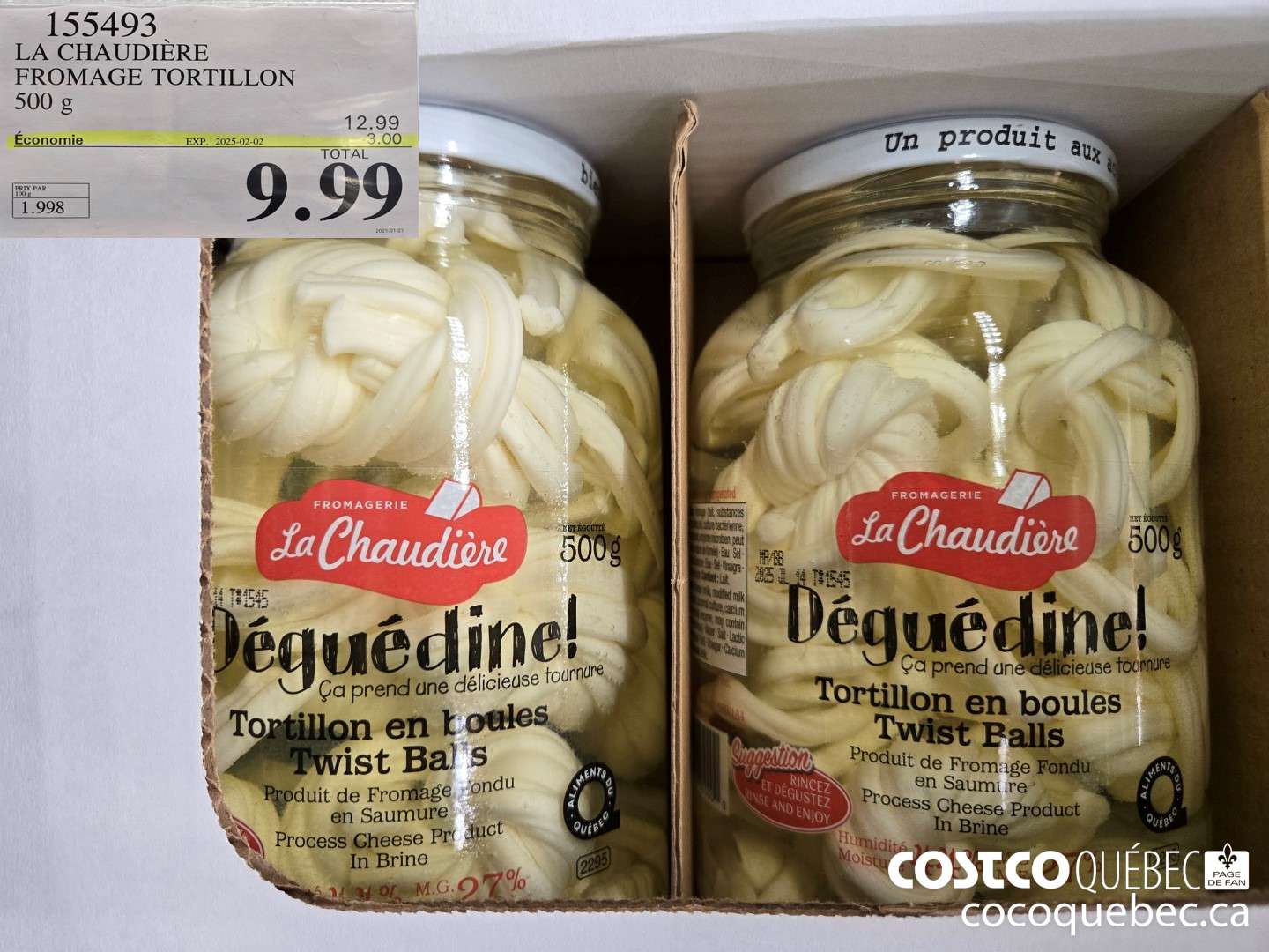 155493 LA CHAUDIERE FROMAGE TORTILLON 500 g  ($3.00 INSTANT SAVINGS EXPIRES ON 2025-02-02) $9.99